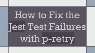 How to Fix the Jest Test Failures with p-retry