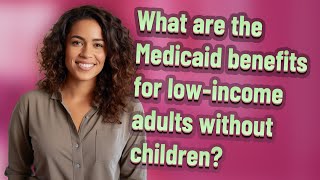 What are the Medicaid benefits for low-income adults without children?
