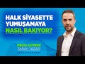 HALK SİYASETTE YUMUŞAMAYA NASIL BAKIYOR?