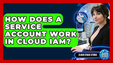 How Does A Service Account Work In Cloud IAM? - Cloud Stack Studio