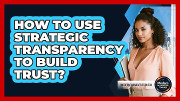 How To Use Strategic Transparency To Build Trust?