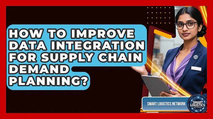 How To Improve Data Integration For Supply Chain Demand Planning? - Smart Logistics Network