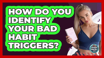 How Do You Identify Your Bad Habit Triggers? - Habit Hacks Hub