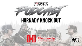 EP3. HORNADY KNOCK OUT - FIERCE LIFE PODCAST