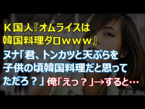【衝撃】Ｋ国人『オムライスは韓国料理ダロｗｗｗｗ』キョンヒヌナ「君、トンカツと天ぷらを子供の頃韓国料理だと思ってただろ？」俺「えっ」→すると・・・【renkoni実録！修羅場体験】