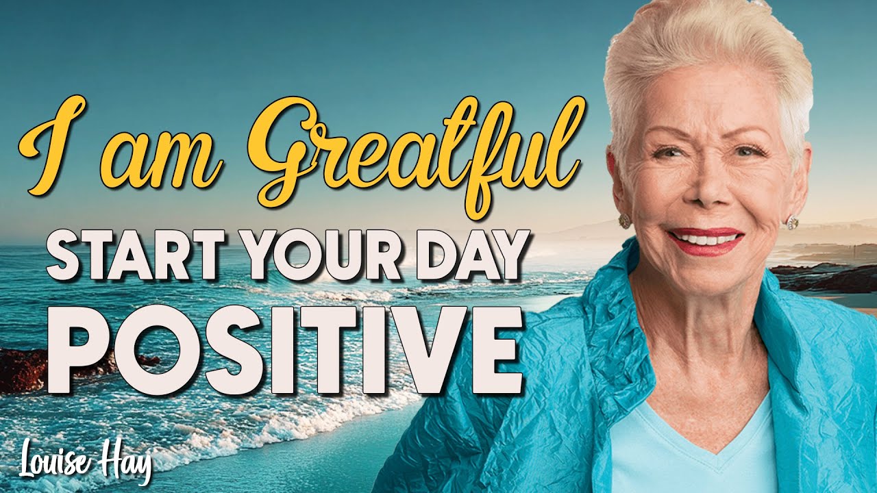 Start Your Day Grateful & Positive | Louise Hay 40-Min Morning ...