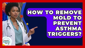 How To Remove Mold To Prevent Asthma Triggers? - Everyday Asthma Tips