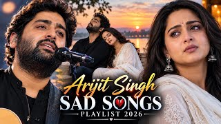 Arijit Singh Sad Songs Playlist 2026 💔 | 54 Minutes Nonstop Hindi Songs | Best of Arijit Singh