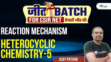 [Reaction Mechanism] - Heterocyclic Chemistry-5 | CSIR NET 2021 || By Ajay Pathak