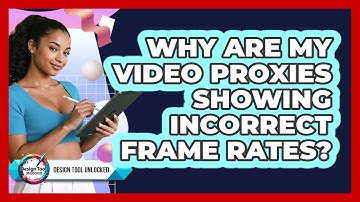 Why Are My Video Proxies Showing Incorrect Frame Rates? - Design Tool Unlocked
