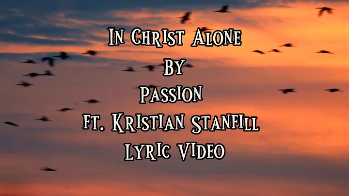 In Christ Alone — Passion ft. Kristian Stanfill | Lyric Video