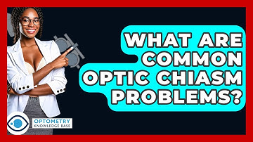 What Are Common Optic Chiasm Problems? - Optometry Knowledge Base
