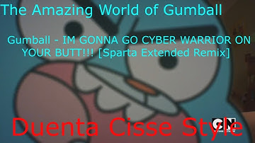 [TAWOG] Gumball - IM GONNA GO CYBER WARRIOR ON YOUR BUTT [Sparta Extended Remix](Duenta Cisse Style)