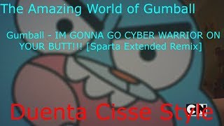 [TAWOG] Gumball - IM GONNA GO CYBER WARRIOR ON YOUR BUTT [Sparta Extended Remix](Duenta Cisse Style)