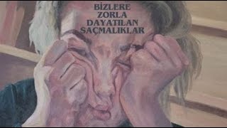 Bizlere Zorla Dayatılan Saçmalıklar