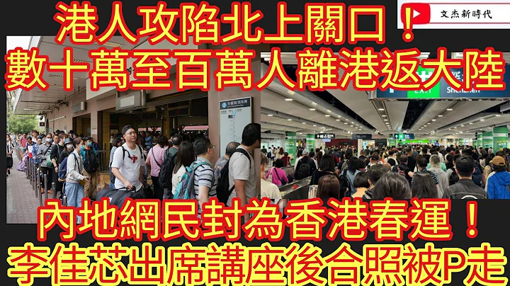 港人攻陷北上關口！數十萬至百萬人離港返大陸！內地網民封為香港春運！李佳芯出席講座後合照被P走！/文傑新時代/2024年3月29日直播 - 天天要聞