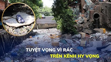 Ngập rác kênh thoát nước sân bay Tân Sơn Nhất: Từ kênh Hy Vọng thành thất vọng