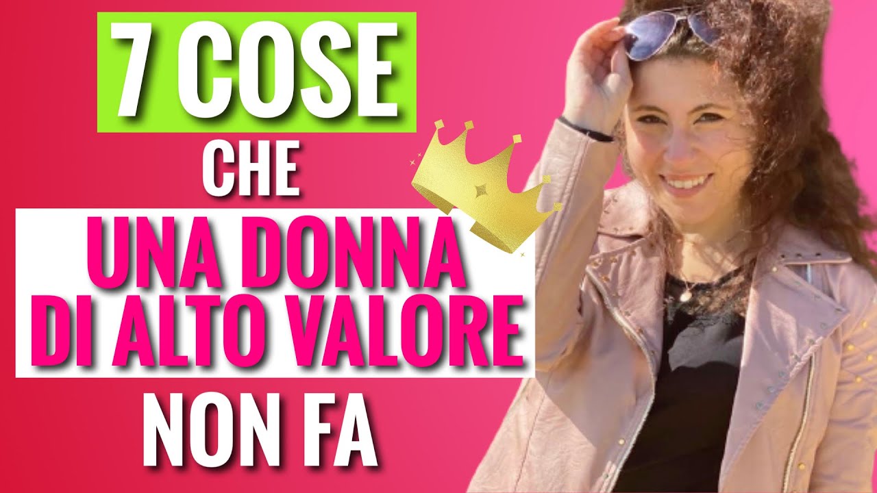 7 COSE CHE UNA DONNA DI ALTO VALORE NON FA I Leyla Dating Coach