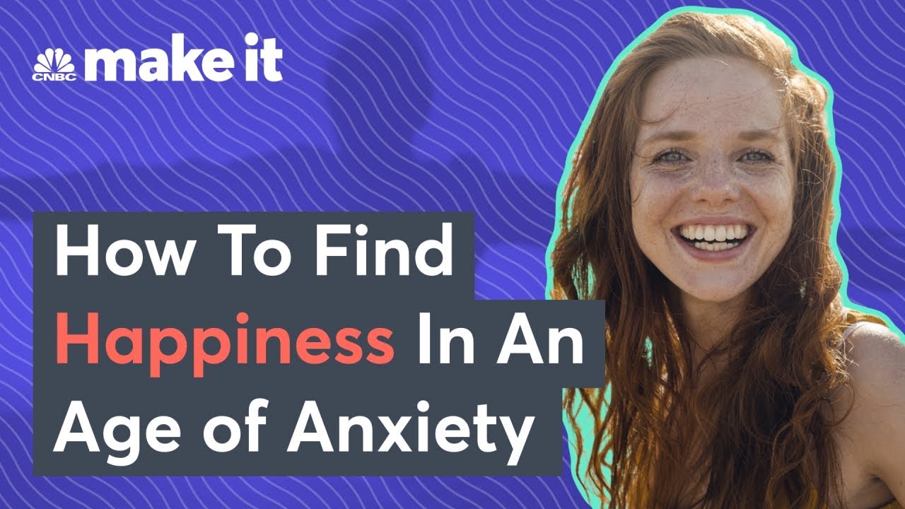 How To Find Happiness In An Age Of Anxiety