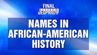 Final Jeopardy!: Names in African American History | JEOPARDY!