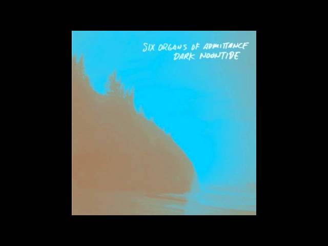 Watch Six Organs of Admittance - Dark Noontide (2002) FULL ALBUM on YouTube Watch Six Organs of Admittance - Dark Noontide (2002) FULL ALBUM on YouTube
