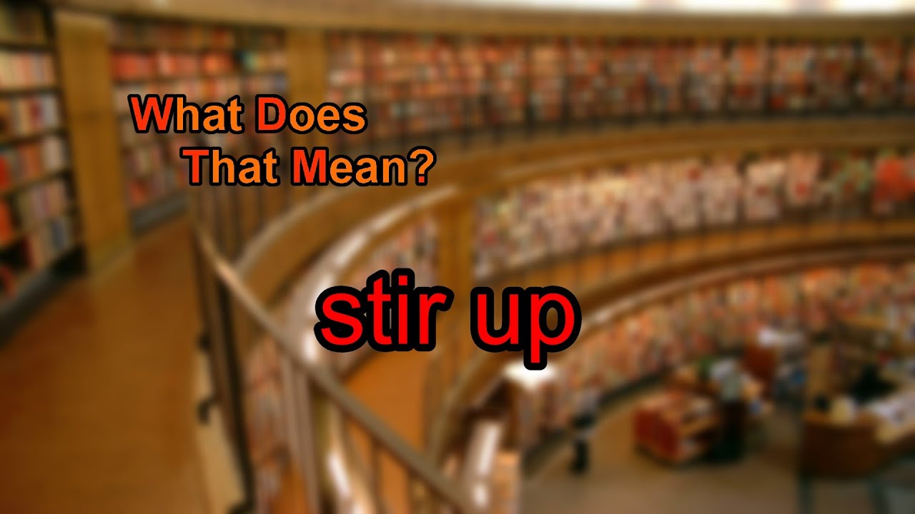 What does stir up mean? YouTube