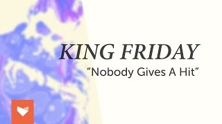 King Friday - &quot;Nobody Gives A Hit&quot;