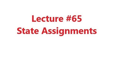 State Assignments, Design of Synchronous Sequential Networks, Digital Logic Design, Lecture #65
