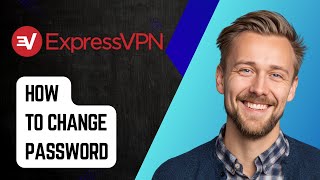 How To Change Expressvpn Password [2025 Guide]
