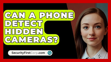 Can A Phone Detect Hidden Cameras? - SecurityFirstCorp.com