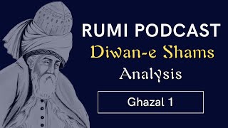 Rumi Podcast: Diwan-e Shams Interpretation. Ghazal 1