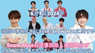 6月1日2024年！特別な情報があります！Snow Manに関する！【感動】Snow Manの深澤辰哉＆渡辺翔太が、新曲MVの舞台裏を明かす！「12時間の感動と苦悩」