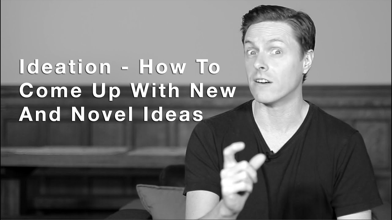 Ideation - How To Come Up With New And Novel Ideas - YouTube