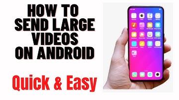 how to send large videos on android,how to send longer videos on android phone