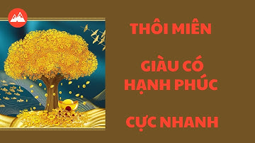 THÔI MIÊN GIÀU CÓ HẠNH PHÚC CỰC NHANH