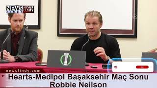 Hearts - Medipol Başaksehir Maç Sonu - Robbie Neilson