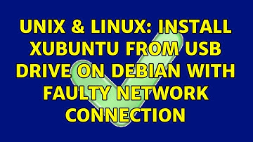 Unix & Linux: Install Xubuntu from USB drive on Debian with faulty network connection