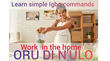 Learn simple commands in IGBO pertaining to household tasks or chores. ORU DI N