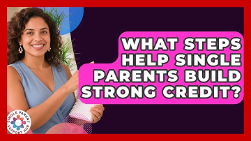 What Steps Help Single Parents Build Strong Credit? - Single Parent Support Hub