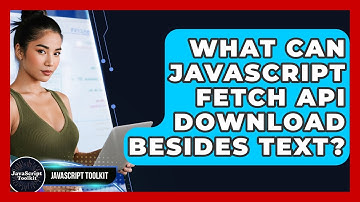 What Can JavaScript Fetch API Download Besides Text? - JavaScript Toolkit