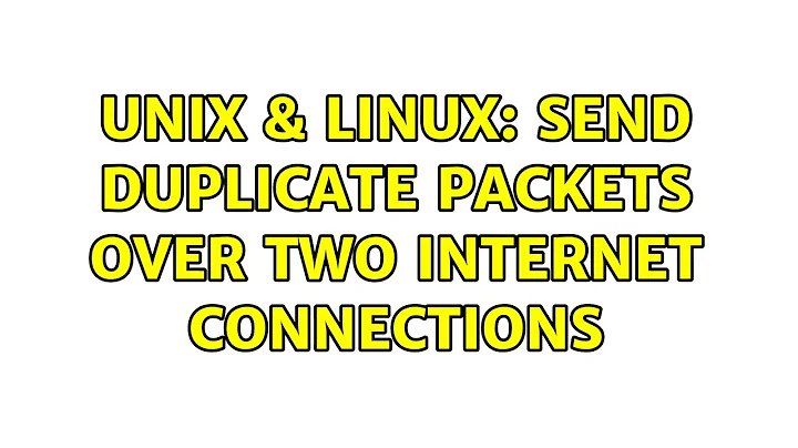 Unix & Linux: Send duplicate packets over two Internet connections (3 Solutions!!)