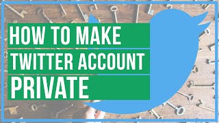 How To Make Your Twitter Account Private - Quick and Easy