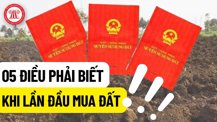 05 Điều Phải Biết Khi Lần Đầu Mua Đất | THƯ VIỆN PHÁP LUẬT