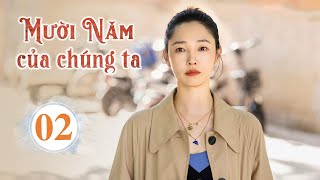 MƯỜI NĂM CỦA CHÚNG TA - Tập 02 | Phim Bộ Xuất Sắc Nhất 2022  | Huace Croton TV Vietnam