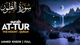 Surah At Tur (سورة الطور) - أحمد خضر | Ahmed Khedr | Melodious Quran Recitation (4K)