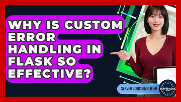 Why Is Custom Error Handling In Flask So Effective? - Server Logic Simplified