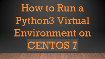 How to Run a Python3 Virtual Environment on CENTOS 7