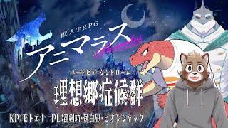 【アニマラス】理想郷症候群【PL：鐵剣助・頬白凪・ビオンシャック】