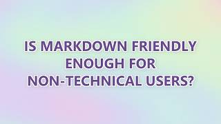 Is Markdown Friendly Enough for Non-Technical Users (3 SOLUTIONS!!)