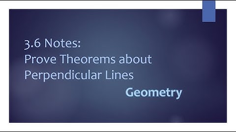 Geometry - 3.6 Notes: Prove Theorems About Perpendicular Lines